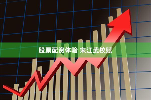 股票配资体验 宋江武校赋